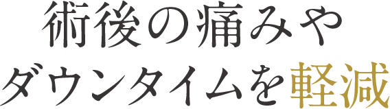術後の痛みやダウンタイムを軽減