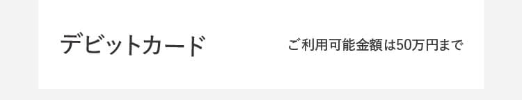 デビットカード ご利用可能金額は50万円まで
